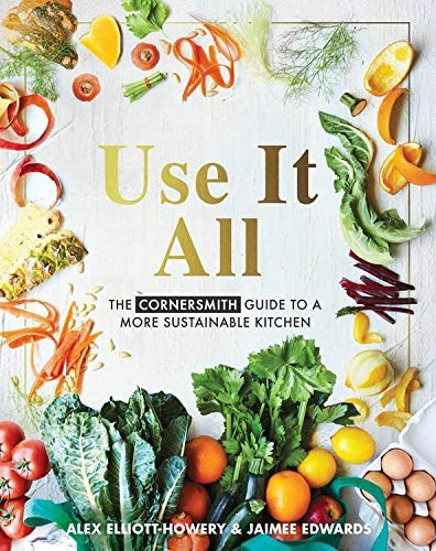 Use It All: The Cornersmith Guide to Your Sustainable Home Kitchen