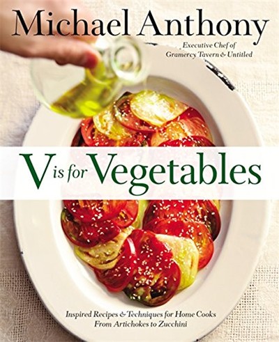 V Is for Vegetables: Inspired Recipes & Techniques for Home Cooks -- From Artichokes to Zucchini