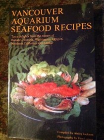 Vancouver Aquarium Seafood Recipes: Tasty Delights From the Waters of British Columbia, Washington, Oregon, Northern California and Alaska