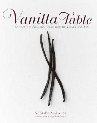 Vanilla Table: The Essence of Exquisite Cooking from the World's Best Chefs