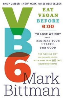 VB6: Eat Vegan Before 6:00 to Lose Weight and Restore Your Health... for Good