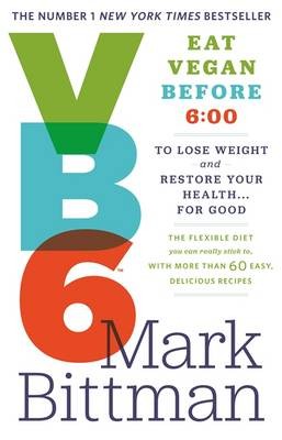 VB6: Eat Vegan Before 6:00 to Lose Weight and Restore Your Health... for Good