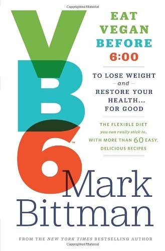 VB6: Vegan Before 6:00: Lose Weight and Restore Your Health...for Good