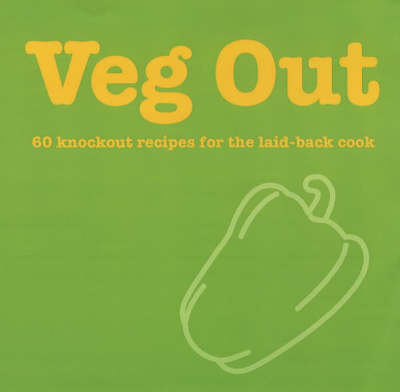 Veg Out: 60 Knockout Recipes for the Laid Back Cook