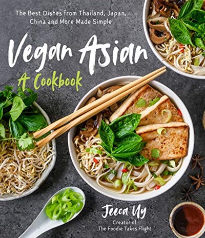 Vegan Asian: A Cookbook: The Best Dishes from Thailand, Japan, China and More Made Simple