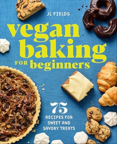 Vegan Baking for Beginners: 75 Recipes for Sweet and Savory Treats