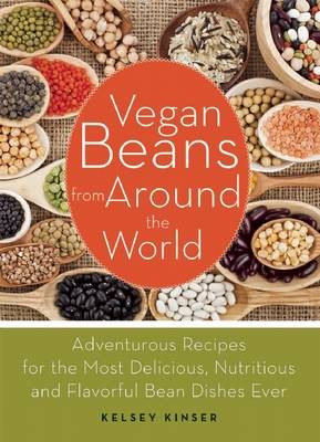 Vegan Beans from Around the World: 100 Adventurous Recipes for the Most Delicious, Nutritious, and Flavorful Bean Dishes Ever