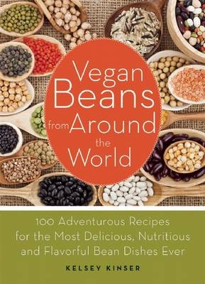 Vegan Beans from Around the World: Adventurous Recipes for the Most Delicious, Nutritious, and Flavorful Bean Dishes Ever
