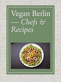 Vegan Berlin: Chefs & Recipes