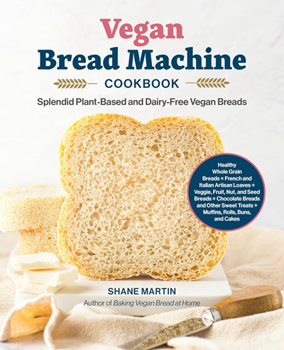 Vegan Bread Machine Cookbook: Splendid Plant-Based and Dairy-Free Vegan Breads