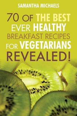 Vegan Cookbooks: 70 of the Best Ever Healthy Breakfast Recipes for Vegetarians...Revealed!