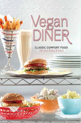 Vegan Diner: Classic Comfort Food for the Body & Soul