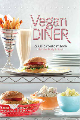 Vegan Diner: Classic Comfort Food for the Body & Soul