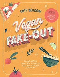 Vegan Fake-Out / Vegan Fakeaway: Plant-Based Take-Out Classics for the Ultimate Night In
