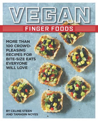 Vegan Finger Foods: More Than 100 Crowd-Pleasing Recipes for Bite-size Eats Everyone Will Love