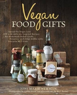 Vegan Food Gifts: More Than 100 Inspired Recipes for Homemade Baked Goods, Preserves, and Other Edible Gifts Everyone