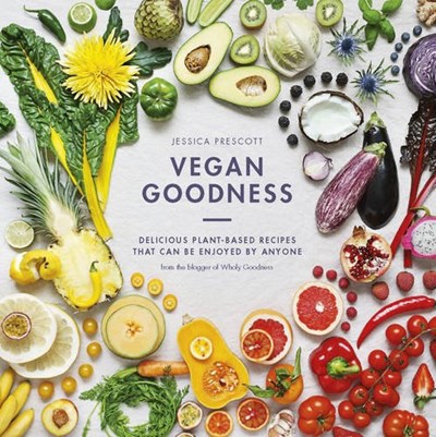 Vegan Goodness - Delicious Plant-Based Recipes That Can Be Enjoyed Everyday
