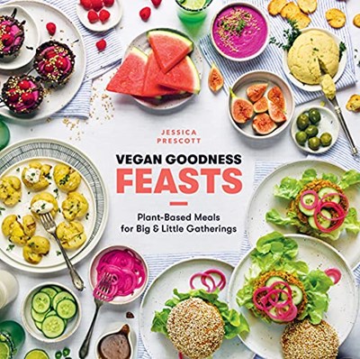 Vegan Goodness - Feasts: Plant-Based Meals for Big and Little Gatherings