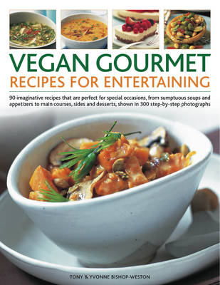 Vegan Gourmet Recipes for Entertaining: 90 Imaginative Recipes That are Perfect for Special Occasions, from Sumptuous Soups and Appetizers to Main Courses, Sides and Desserts, Shown in 300 Step-by-step Photographs