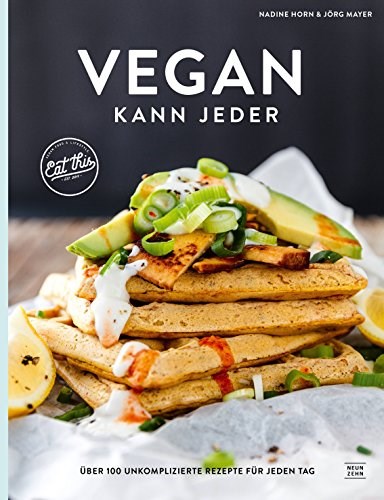Vegan Kann Jeder!: Über 100 unkomplizierte Rezepte für jeden Tag, das eat this! Kochbuch