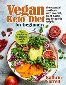  Vegan Keto Diet For Beginners: The Essential Cookbook with Low Carb, Plant-Based and Ketogenic Recipes. 7 Day Meal Plan to Promote Weight Loss