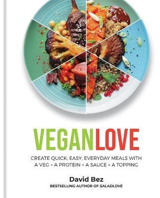 Vegan Love: Create Quick, Easy, Everyday Meals with a Veg + a Protein + a Sauce + a Topping