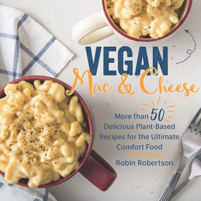 Vegan Mac & Cheese: More Than 50 Delicious Plant-Based Recipes for the Ultimate Comfort Food