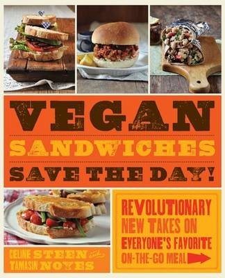 Vegan Sandwiches Save the Day!: Revolutionary New Takes on Everyone's Favorite Anytime Meal