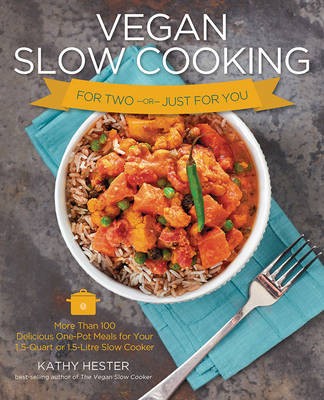 Vegan Slow Cooking for Two or Just for You: More Than 100 Delicious One-Pot Meals for Your 1.5-Quart or Litre Slow Cooker
