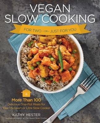 Vegan Slow Cooking for Two or Just for You: More Than 100 Delicious One-Pot Meals for Your 1.5-Quart or Litre Slow Cooker