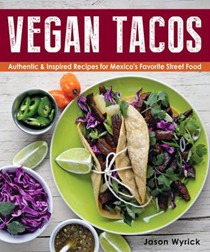 Vegan Tacos: Authentic and Inspired Recipes for Mexico's Favorite Street Food
