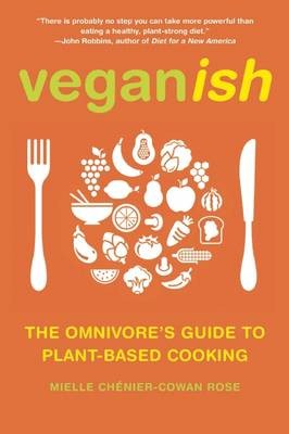 Veganish: The Omnivore's Guide to Plant-Based Cooking