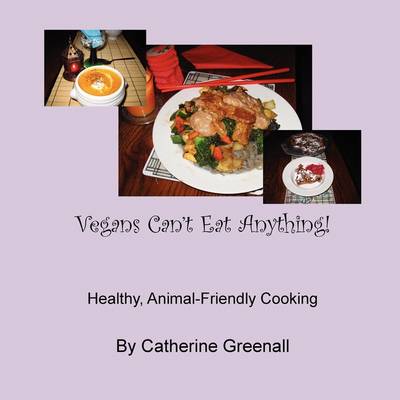 Vegans Can't Eat Anything!: Healthy, Animal-Friendly Cooking