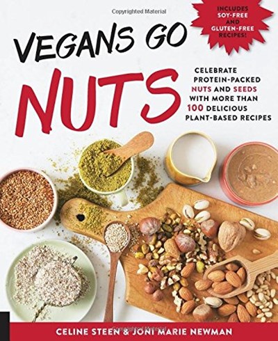Vegans Go Nuts: Celebrate Protein-Packed Nuts and Seeds with More than 100 Delicious Plant-Based Recipes