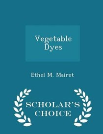 Vegetable Dyes - Scholar's Choice Edition