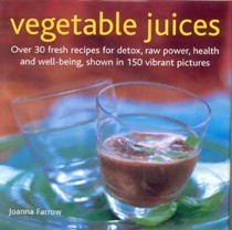 Vegetable Juices: Over 30 fresh ideas for detox, raw power, health and well-being