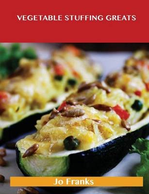 Vegetable Stuffing Greats: Delicious Vegetable Stuffing Recipes, The Top 86 Vegetable Stuffing Recipes