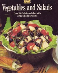 Vegetables and Salads: Over 100 Delicious Dishes With 50 Lavish Illustrations