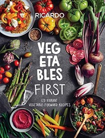 Vegetables First: 120 Vibrant Vegetable-Forward Recipes