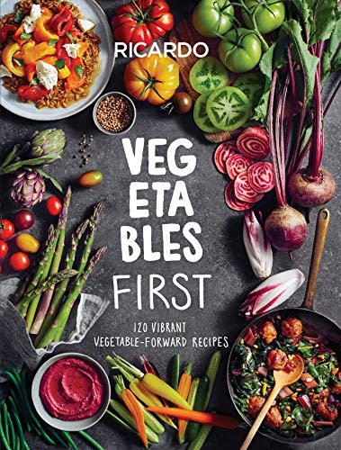 Vegetables First: 120 Vibrant Vegetable-Forward Recipes