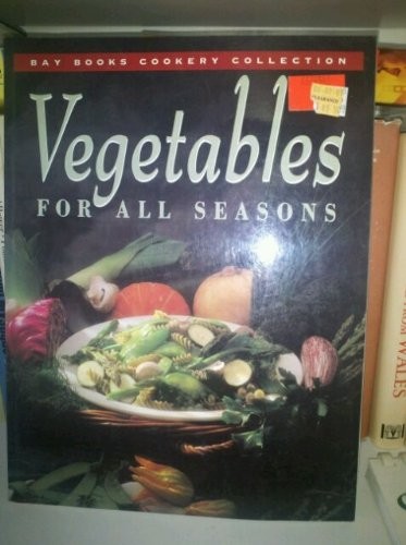 Vegetables For All Seasons: Bay Books Cookery Collection