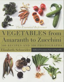 Vegetables from Amaranth to Zucchini: The Essential Reference, 500 Recipes and 275 Photographs