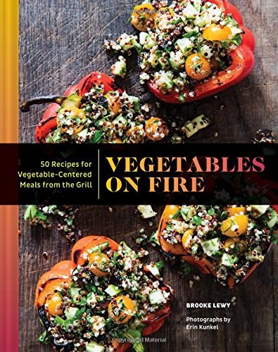 Vegetables on Fire: 50 Recipes for Vegetable-Centered Meals from the Grill