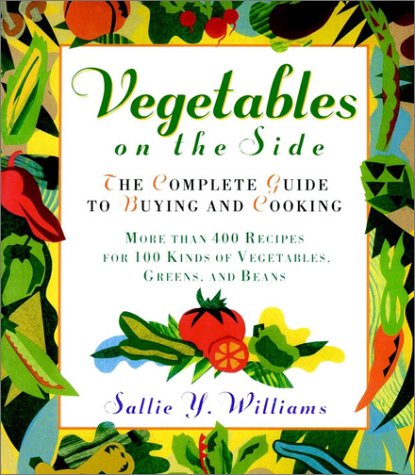 Vegetables on the Side: The Complete Guide to Buying and Cooking