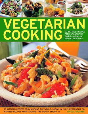Vegetarian Cooking: 50 Inspired Recipes from Around the World, Shown in 150 Photographs