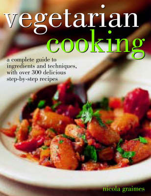 Vegetarian Cooking: A Complete Guide To Ingredients And Techniques With Over 300 Delicious Step-By-Step Recipes