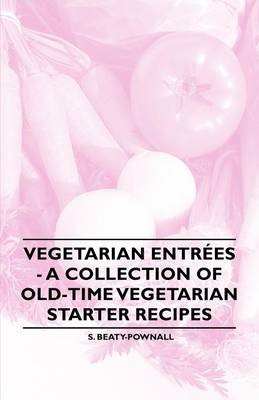 Vegetarian Entrees - A Collection of Old-Time Vegetarian Starter Recipes