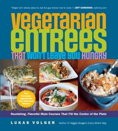 Vegetarian Entreés That Won't Leave You Hungry: Nourishing, Flavorful Main-Course Dishes That Fill the Center of the Plate