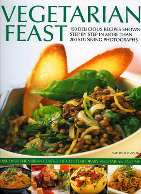 Vegetarian Feast: 150 Delicious Recipes Shown Step-by-step