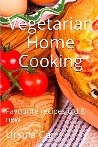 Vegetarian Home Cooking: Favourite Recipes Old & New